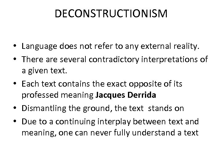 DECONSTRUCTIONISM • Language does not refer to any external reality. • There are several