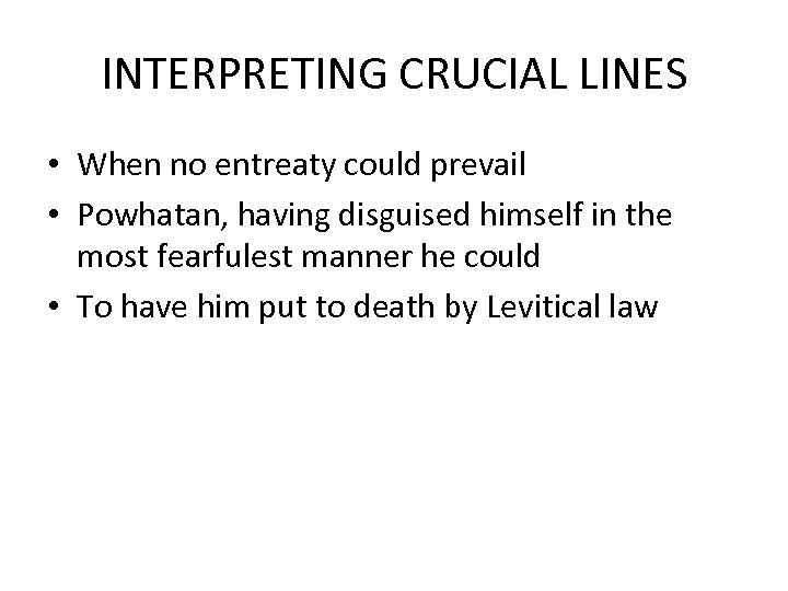 INTERPRETING CRUCIAL LINES • When no entreaty could prevail • Powhatan, having disguised himself