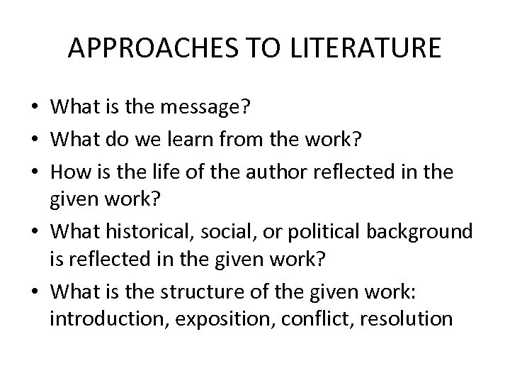 APPROACHES TO LITERATURE • What is the message? • What do we learn from