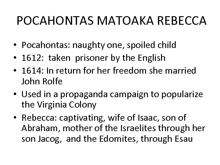  POCAHONTAS MATOAKA REBECCA • Pocahontas: naughty one, spoiled child • 1612: taken prisoner