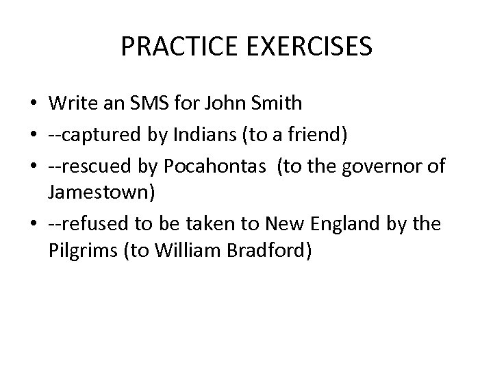 PRACTICE EXERCISES • Write an SMS for John Smith • --captured by Indians (to