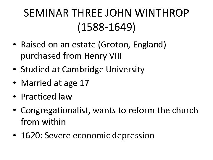 SEMINAR THREE JOHN WINTHROP (1588 -1649) • Raised on an estate (Groton, England) purchased