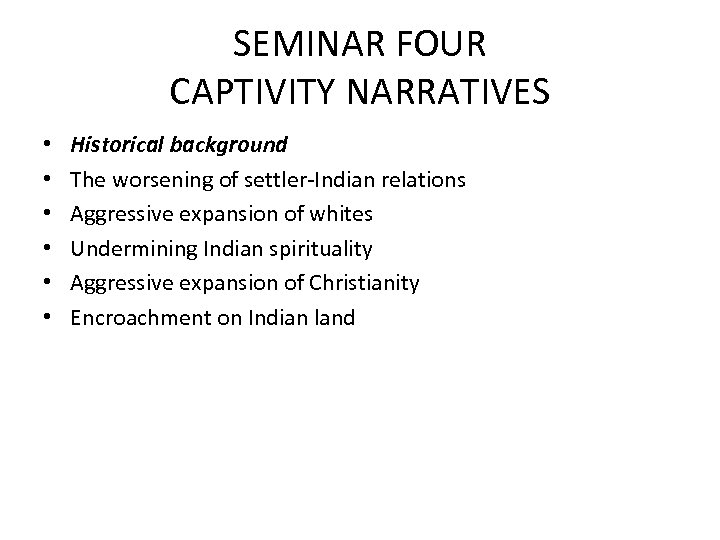 SEMINAR FOUR CAPTIVITY NARRATIVES • • • Historical background The worsening of settler-Indian relations