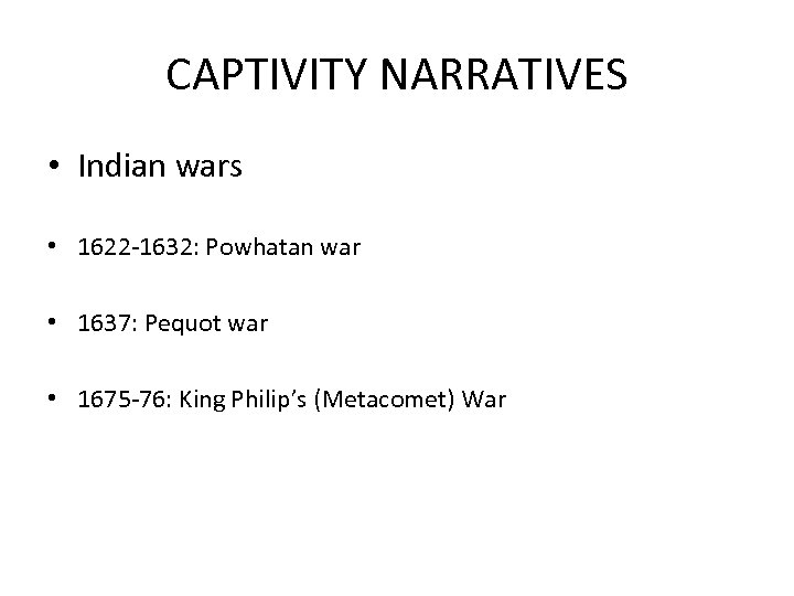 CAPTIVITY NARRATIVES • Indian wars • 1622 -1632: Powhatan war • 1637: Pequot war
