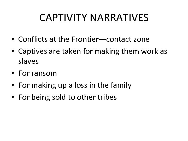 CAPTIVITY NARRATIVES • Conflicts at the Frontier—contact zone • Captives are taken for making