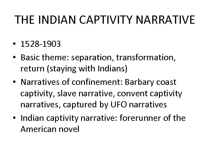 THE INDIAN CAPTIVITY NARRATIVE • 1528 -1903 • Basic theme: separation, transformation, return (staying