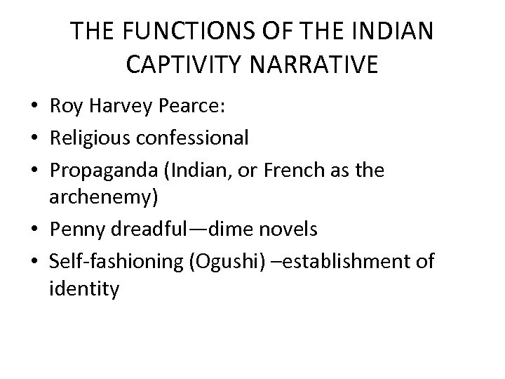 THE FUNCTIONS OF THE INDIAN CAPTIVITY NARRATIVE • Roy Harvey Pearce: • Religious confessional