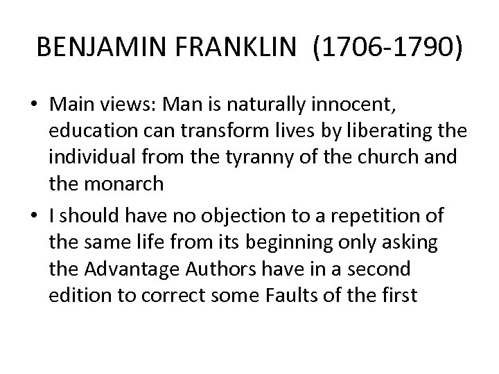 BENJAMIN FRANKLIN (1706 -1790) • Main views: Man is naturally innocent, education can transform