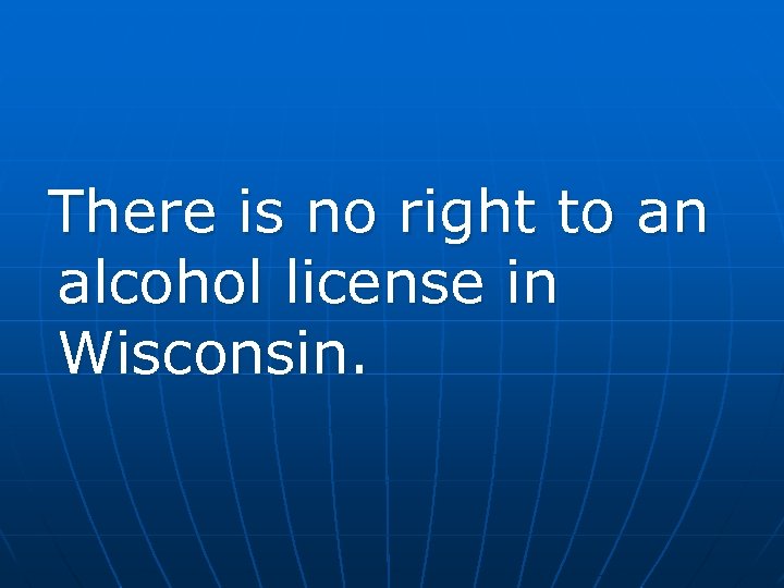 There is no right to an alcohol license in Wisconsin. 