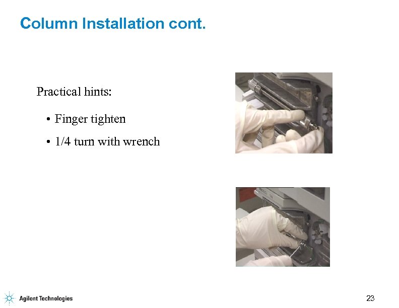 Column Installation cont. Practical hints: • Finger tighten • 1/4 turn with wrench 23