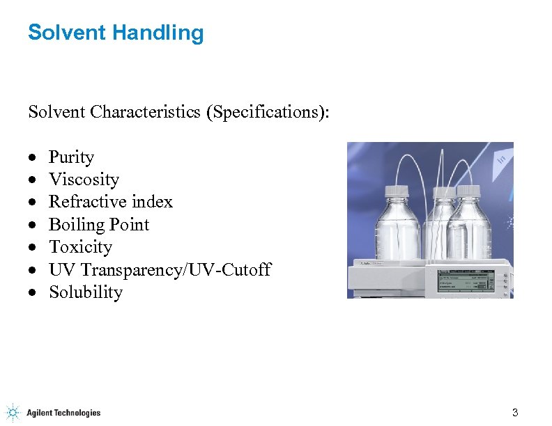 Solvent Handling Solvent Characteristics (Specifications): · · · · Purity Viscosity Refractive index Boiling
