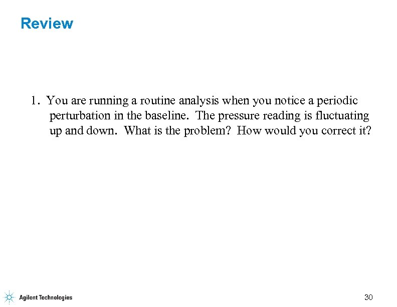 Review 1. You are running a routine analysis when you notice a periodic perturbation