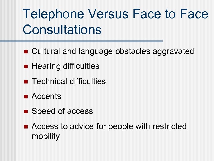 Telephone Versus Face to Face Consultations n Cultural and language obstacles aggravated n Hearing