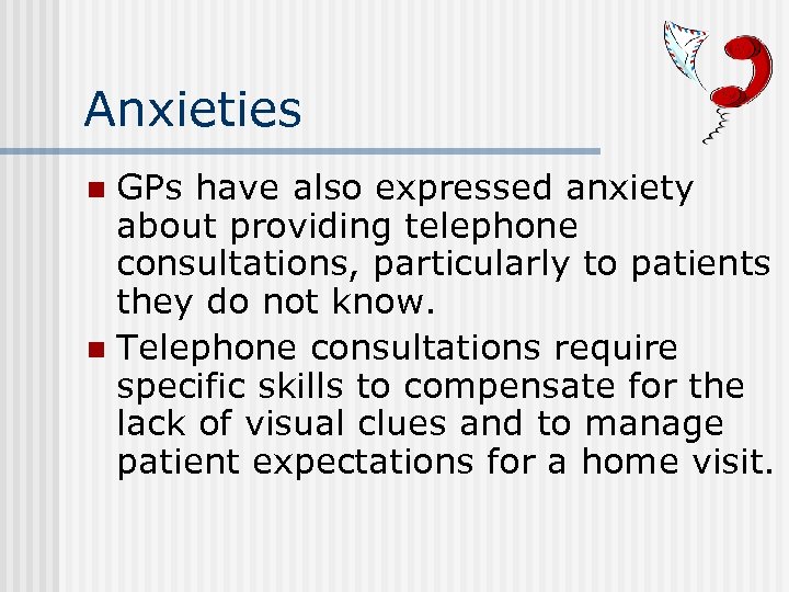 Anxieties GPs have also expressed anxiety about providing telephone consultations, particularly to patients they