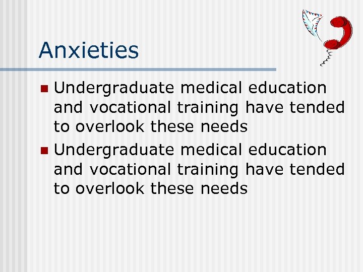 Anxieties Undergraduate medical education and vocational training have tended to overlook these needs n
