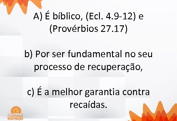 A) É bíblico, (Ecl. 4. 9 -12) e (Provérbios 27. 17) b) Por ser