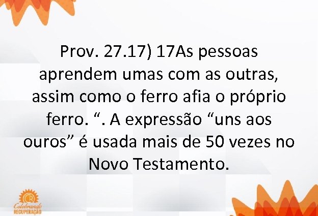 Prov. 27. 17) 17 As pessoas aprendem umas com as outras, assim como o