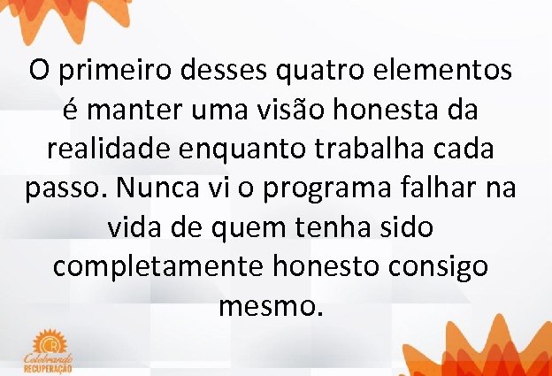 O primeiro desses quatro elementos é manter uma visão honesta da realidade enquanto trabalha