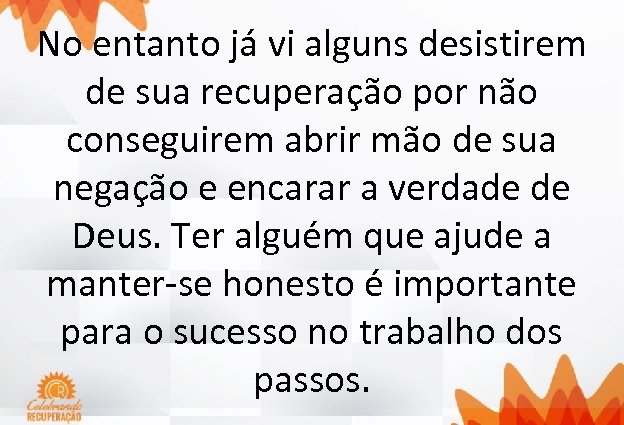 No entanto já vi alguns desistirem de sua recuperação por não conseguirem abrir mão