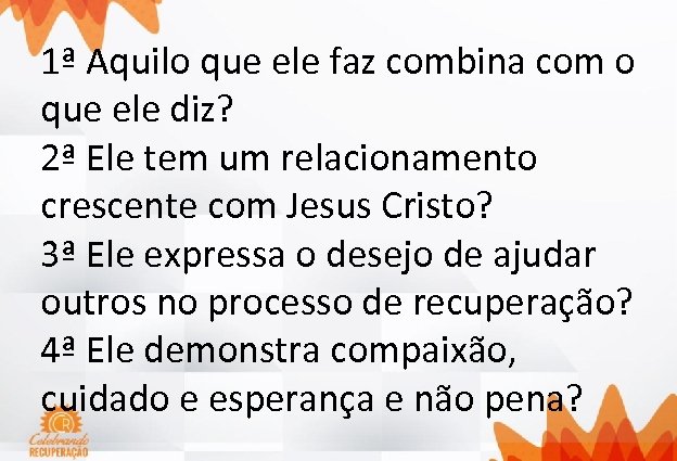 1ª Aquilo que ele faz combina com o que ele diz? 2ª Ele tem