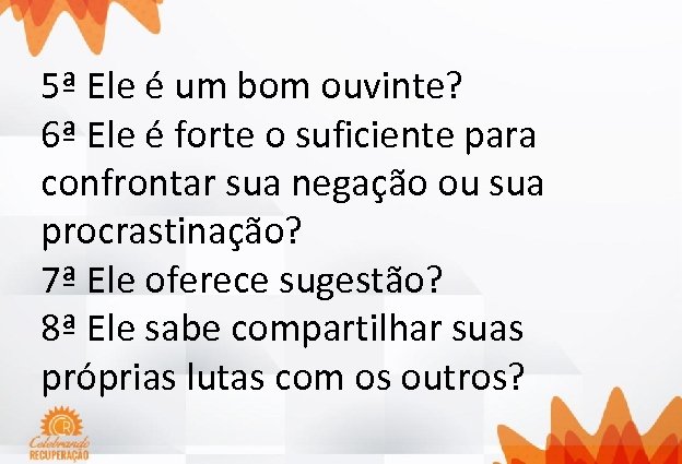 5ª Ele é um bom ouvinte? 6ª Ele é forte o suficiente para confrontar