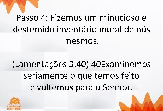 Passo 4: Fizemos um minucioso e destemido inventário moral de nós mesmos. (Lamentações 3.