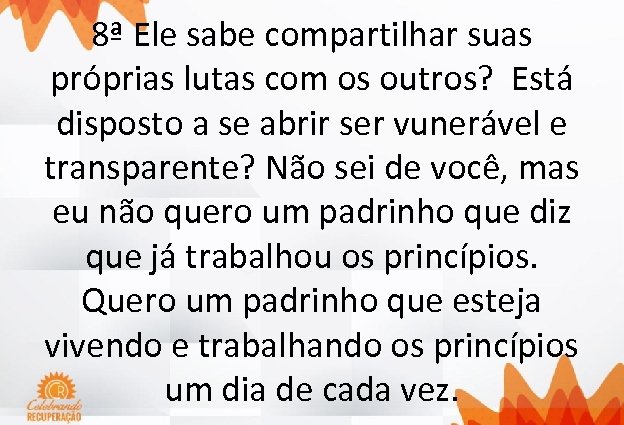 8ª Ele sabe compartilhar suas próprias lutas com os outros? Está disposto a se