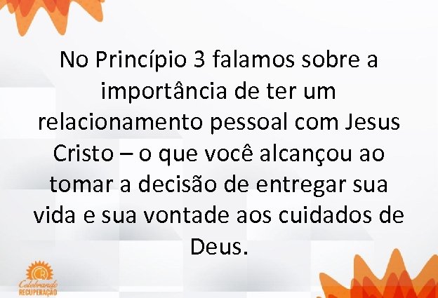 No Princípio 3 falamos sobre a importância de ter um relacionamento pessoal com Jesus