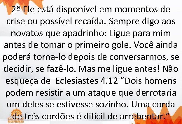 2ª Ele está disponível em momentos de crise ou possível recaída. Sempre digo aos