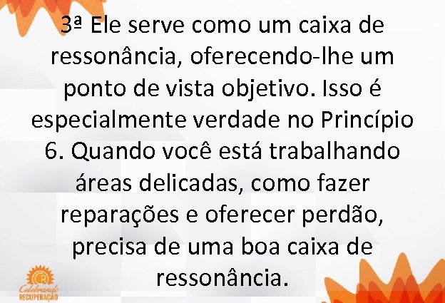 3ª Ele serve como um caixa de ressonância, oferecendo-lhe um ponto de vista objetivo.