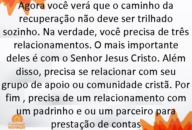 Agora você verá que o caminho da recuperação não deve ser trilhado sozinho. Na
