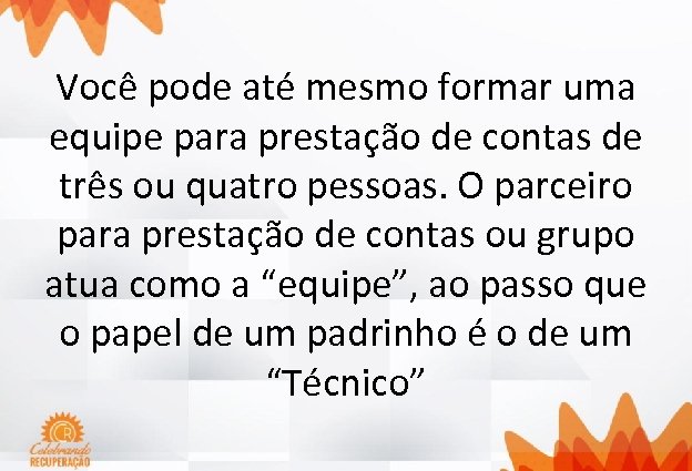 Você pode até mesmo formar uma equipe para prestação de contas de três ou