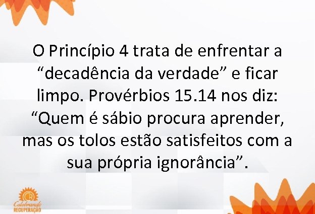 O Princípio 4 trata de enfrentar a “decadência da verdade” e ficar limpo. Provérbios