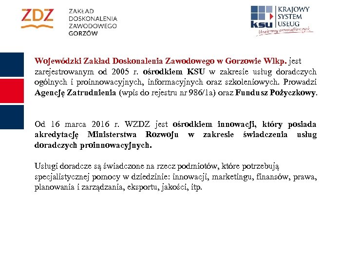 Wojewódzki Zakład Doskonalenia Zawodowego w Gorzowie Wlkp. jest zarejestrowanym od 2005 r. ośrodkiem KSU