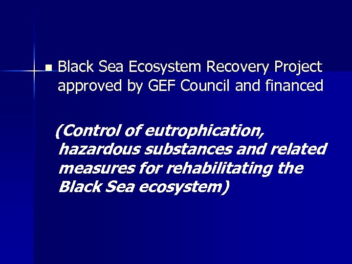 n Black Sea Ecosystem Recovery Project approved by GEF Council and financed (Control of