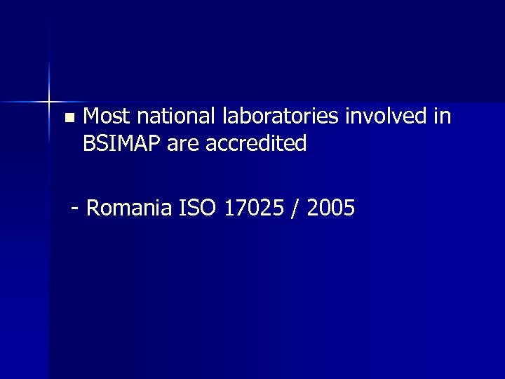 n Most national laboratories involved in BSIMAP are accredited - Romania ISO 17025 /