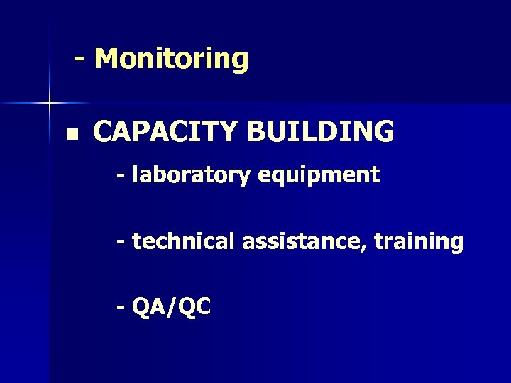 - Monitoring n CAPACITY BUILDING - laboratory equipment - technical assistance, training - QA/QC