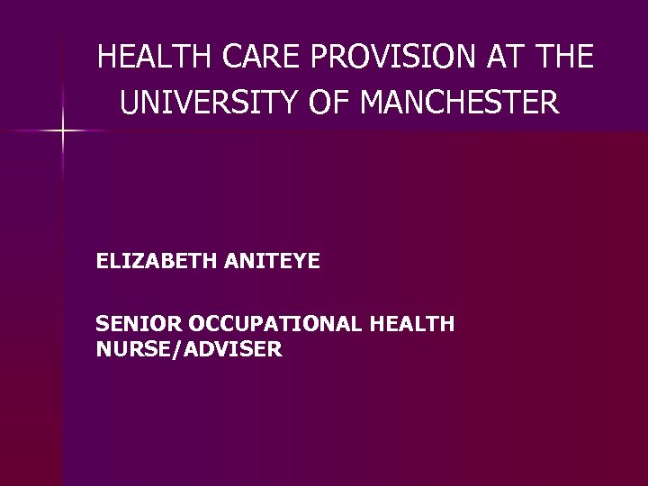 HEALTH CARE PROVISION AT THE UNIVERSITY OF MANCHESTER ELIZABETH ANITEYE SENIOR OCCUPATIONAL HEALTH NURSE/ADVISER