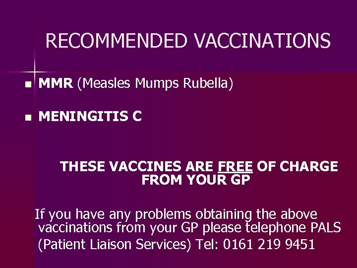 RECOMMENDED VACCINATIONS n MMR (Measles Mumps Rubella) n MENINGITIS C THESE VACCINES ARE FREE