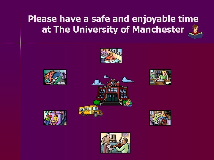 Please have a safe and enjoyable time at The University of Manchester 
