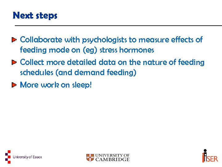 Next steps Collaborate with psychologists to measure effects of feeding mode on (eg) stress