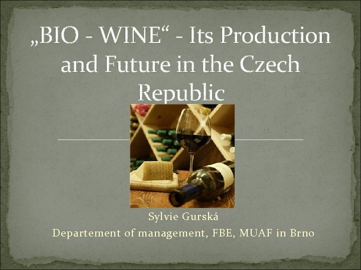 „BIO - WINE“ - Its Production and Future in the Czech Republic Sylvie Gurská