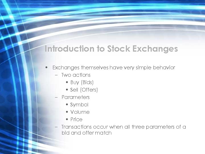 Introduction to Stock Exchanges • Exchanges themselves have very simple behavior – Two actions