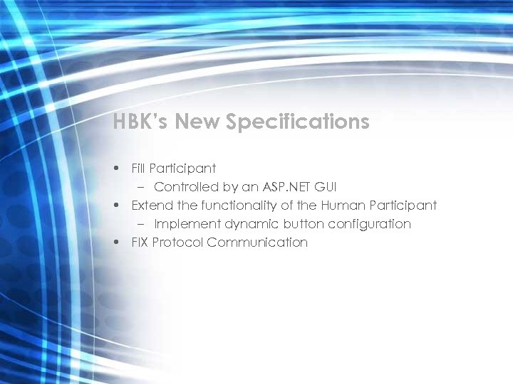 HBK’s New Specifications • Fill Participant – Controlled by an ASP. NET GUI •