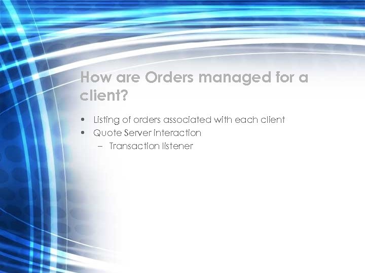 How are Orders managed for a client? • Listing of orders associated with each