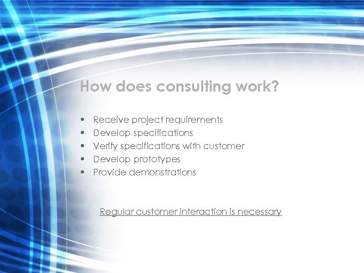 How does consulting work? • • • Receive project requirements Develop specifications Verify specifications