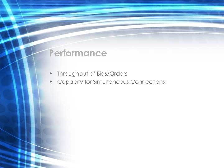 Performance • Throughput of Bids/Orders • Capacity for Simultaneous Connections 