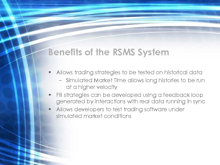 Benefits of the RSMS System • Allows trading strategies to be tested on historical