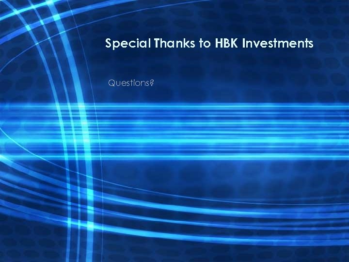 Special Thanks to HBK Investments Questions? 