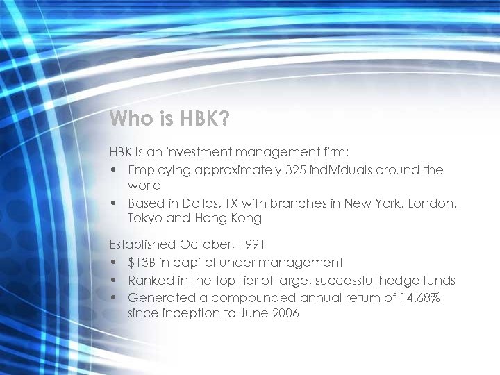 Who is HBK? HBK is an investment management firm: • Employing approximately 325 individuals